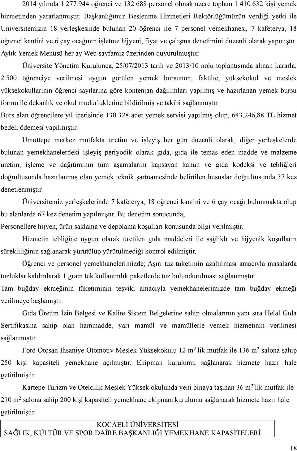 işletme hijyeni, fiyat ve çalışma denetimini düzenli olarak yapmıştır. Aylık Yemek Menüsü her ay Web sayfamız üzerinden duyurulmuştur.