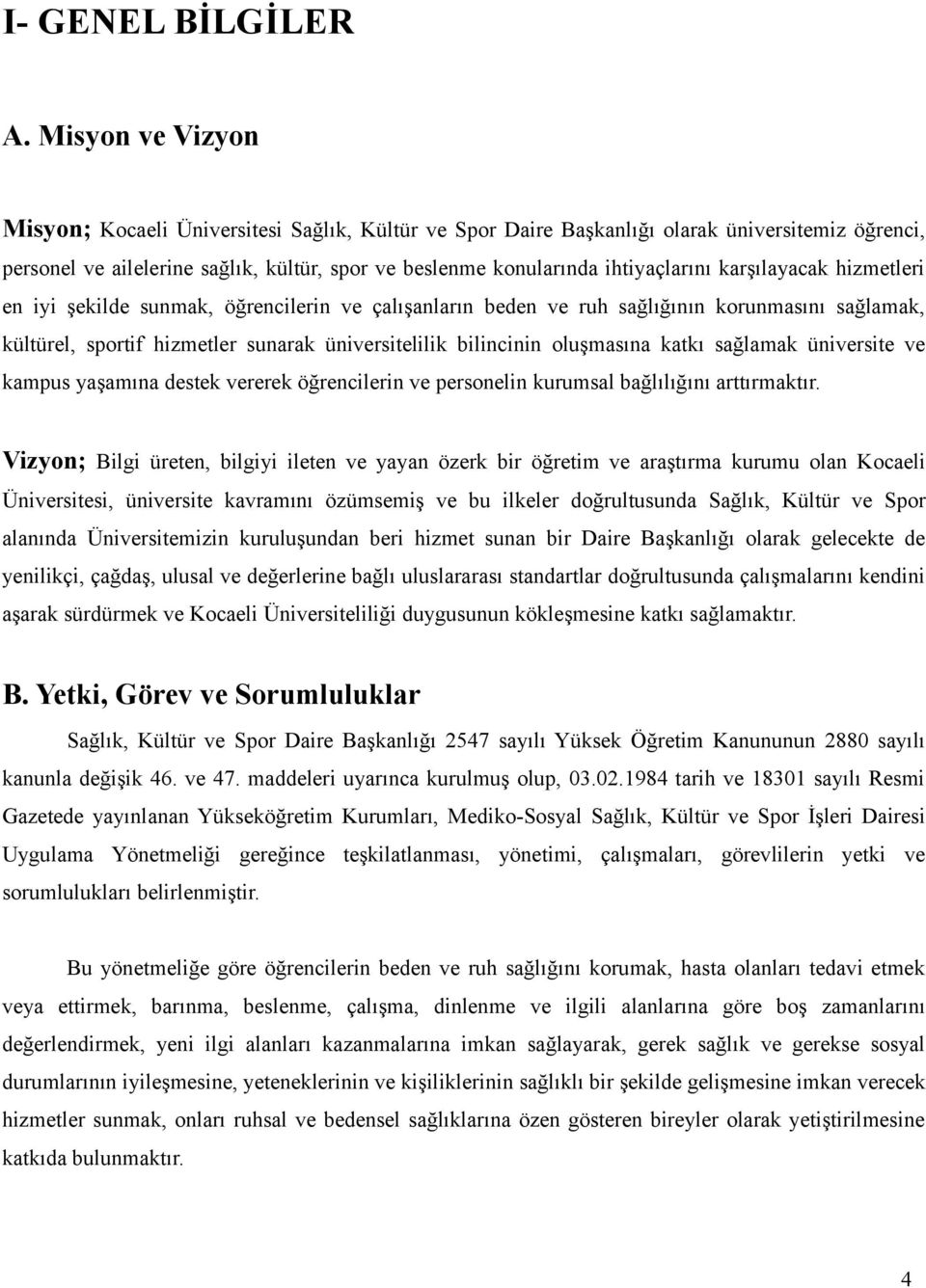 karşılayacak hizmetleri en iyi şekilde sunmak, öğrencilerin ve çalışanların beden ve ruh sağlığının korunmasını sağlamak, kültürel, sportif hizmetler sunarak üniversitelilik bilincinin oluşmasına