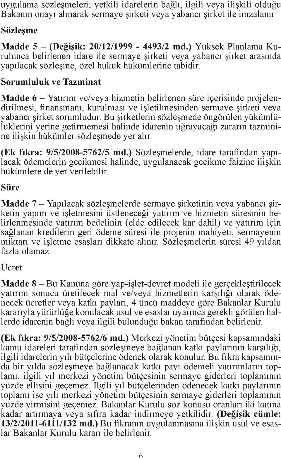 Sorumluluk ve Tazminat Madde 6 Yatırım ve/veya hizmetin belirlenen süre içerisinde projelendirilmesi, finansmanı, kurulması ve işletilmesinden sermaye şirketi veya yabancı şirket sorumludur.