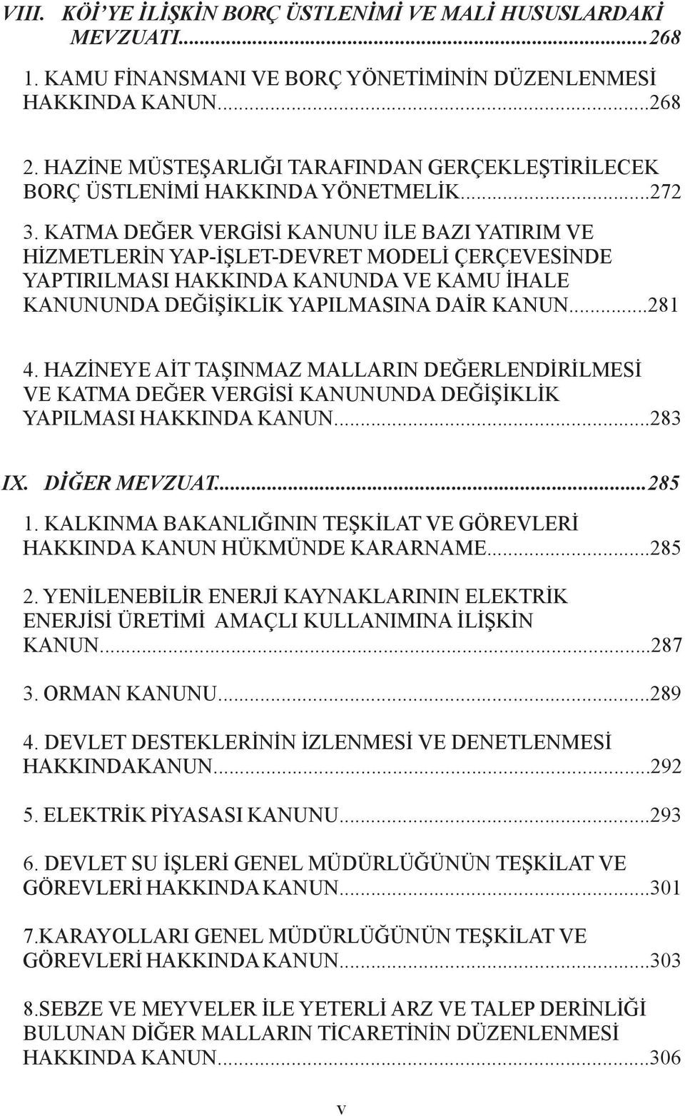 KATMA DEĞER VERGİSİ KANUNU İLE BAZI YATIRIM VE HİZMETLERİN YAP-İŞLET-DEVRET MODELİ ÇERÇEVESİNDE YAPTIRILMASI HAKKINDA KANUNDA VE KAMU İHALE KANUNUNDA DEĞİŞİKLİK YAPILMASINA DAİR KANUN...281 4.