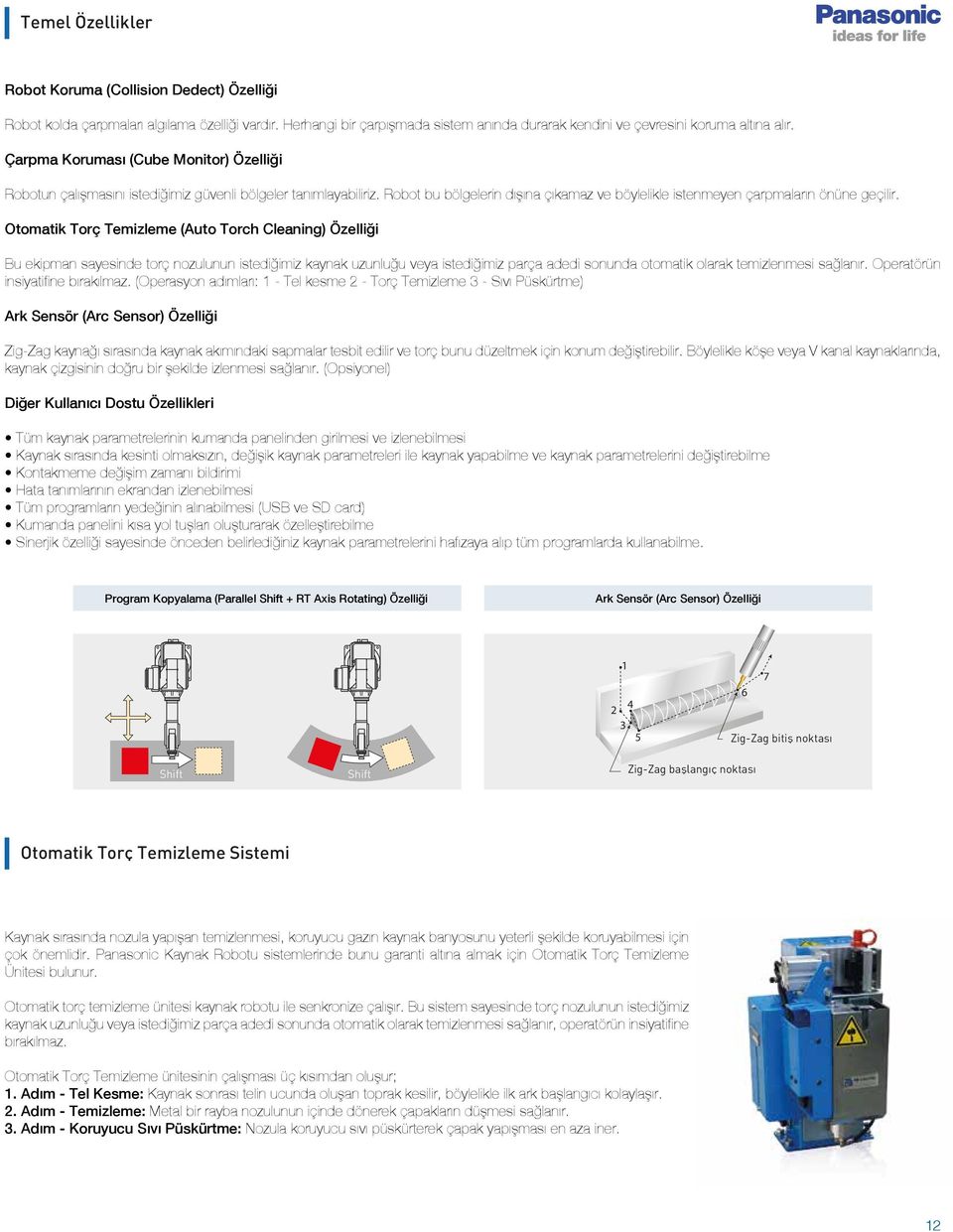 Otomatik Torç Temizleme (Auto Torch Cleaning) Özelliği Bu ekipman sayesinde torç nozulunun istediğimiz kaynak uzunluğu veya istediğimiz parça adedi sonunda otomatik olarak temizlenmesi sağlanır.