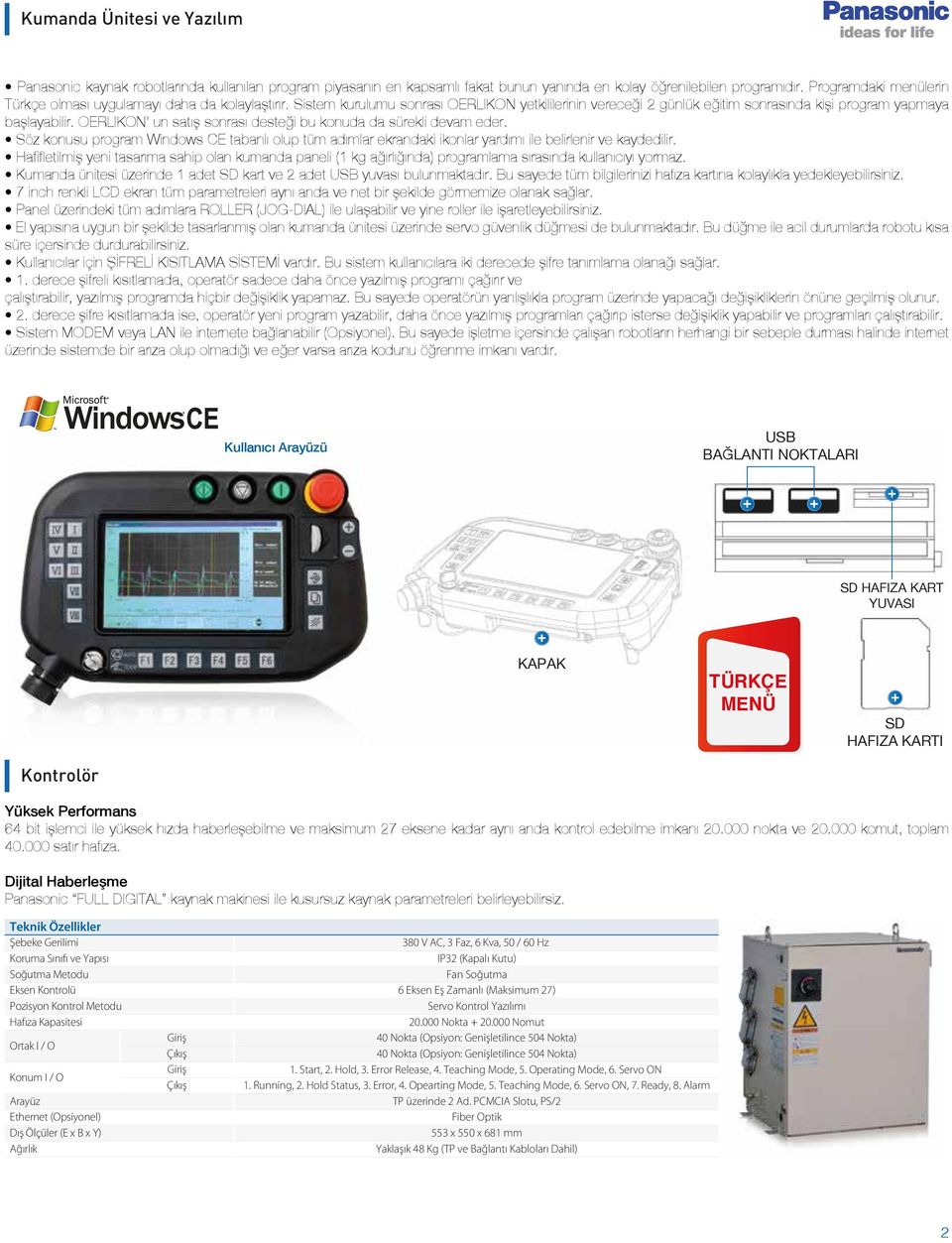 OERLIKON' un satış sonrası desteği bu konuda da sürekli devam eder. Söz konusu program Windows CE tabanlı olup tüm adımlar ekrandaki ikonlar yardımı ile belirlenir ve kaydedilir.