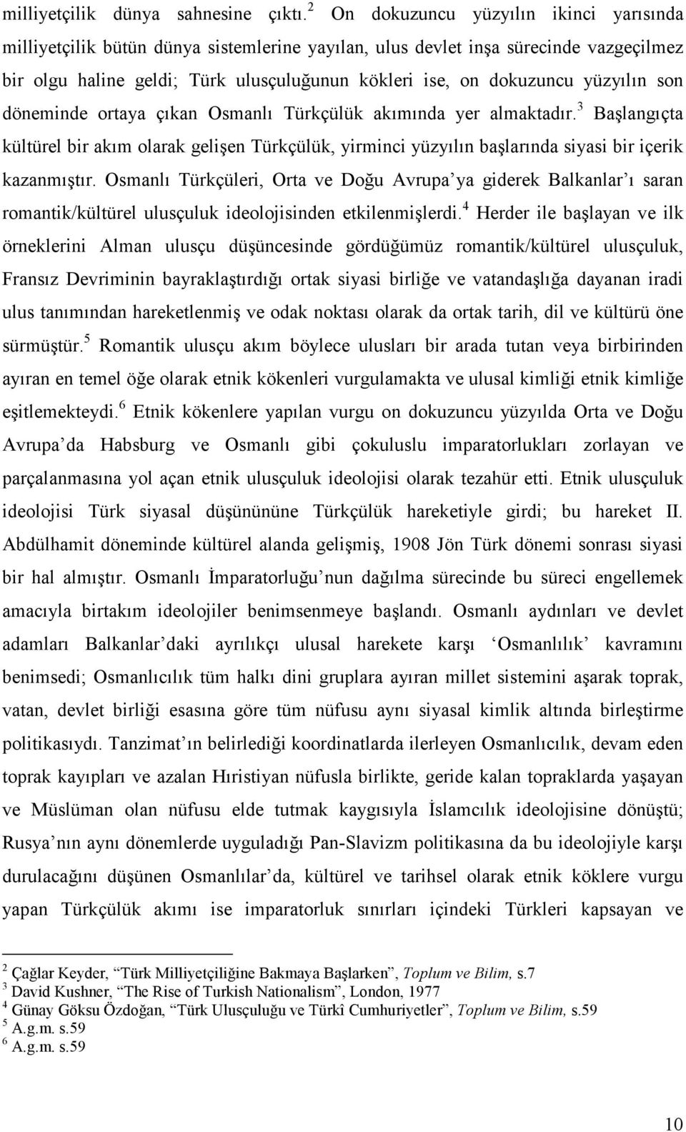 yüzyılın son döneminde ortaya çıkan Osmanlı Türkçülük akımında yer almaktadır. 3 Başlangıçta kültürel bir akım olarak gelişen Türkçülük, yirminci yüzyılın başlarında siyasi bir içerik kazanmıştır.