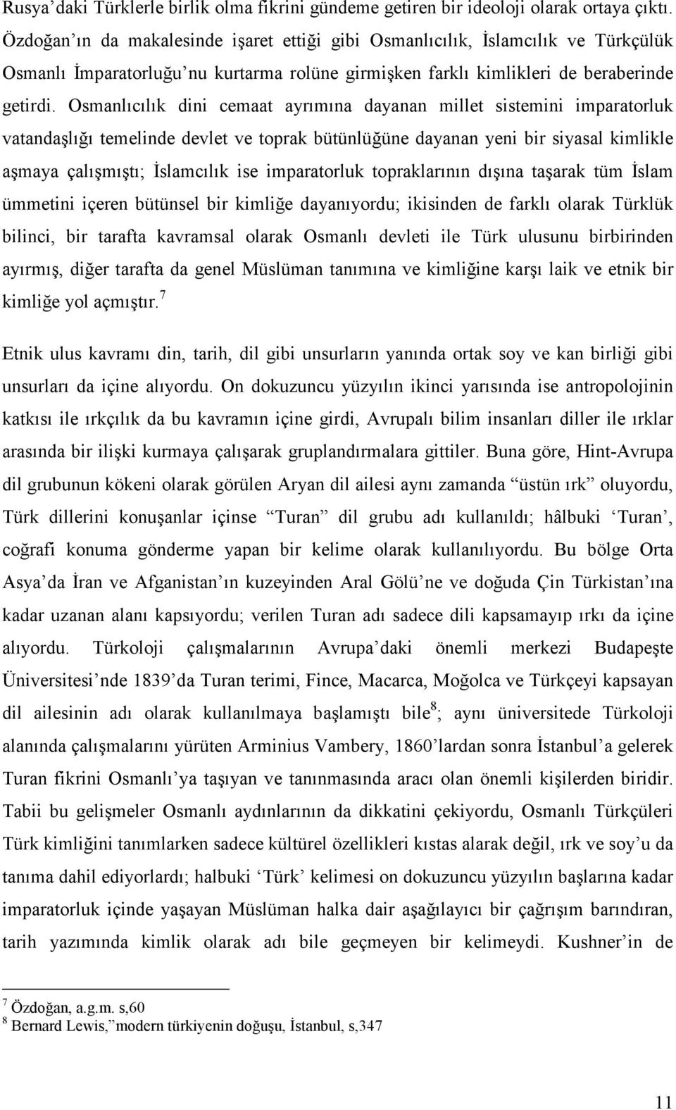 Osmanlıcılık dini cemaat ayrımına dayanan millet sistemini imparatorluk vatandaşlığı temelinde devlet ve toprak bütünlüğüne dayanan yeni bir siyasal kimlikle aşmaya çalışmıştı; Đslamcılık ise