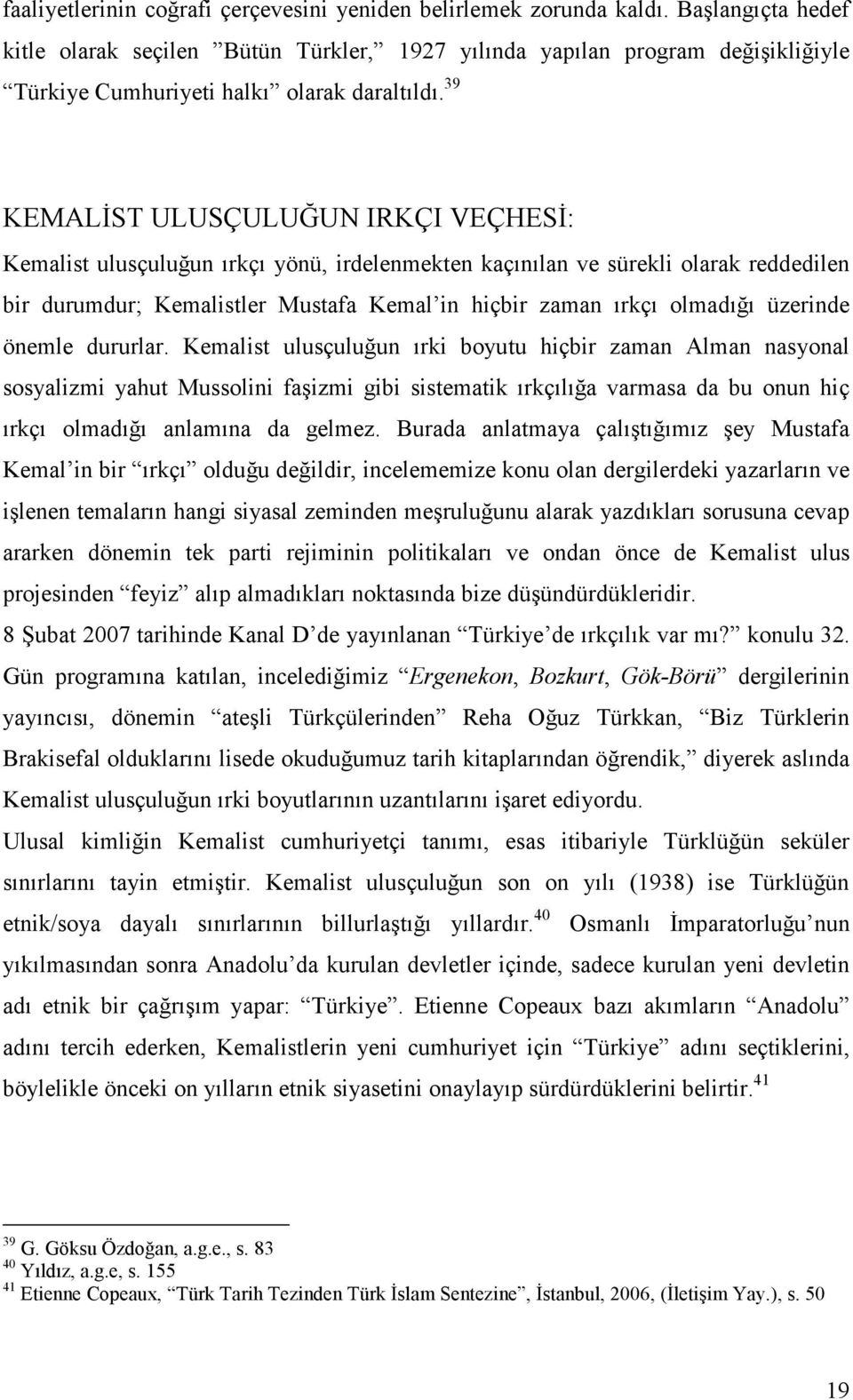 39 KEMALĐST ULUSÇULUĞUN IRKÇI VEÇHESĐ: Kemalist ulusçuluğun ırkçı yönü, irdelenmekten kaçınılan ve sürekli olarak reddedilen bir durumdur; Kemalistler Mustafa Kemal in hiçbir zaman ırkçı olmadığı
