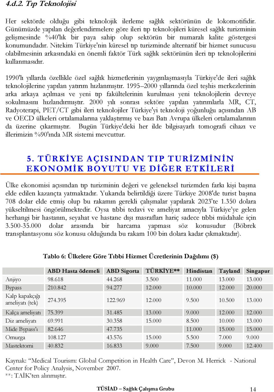 Nitekim Türkiye'nin küresel tıp turizminde alternatif bir hizmet sunucusu olabilmesinin arkasındaki en önemli faktör Türk sağlık sektörünün ileri tıp teknolojilerini kullanmasıdır.