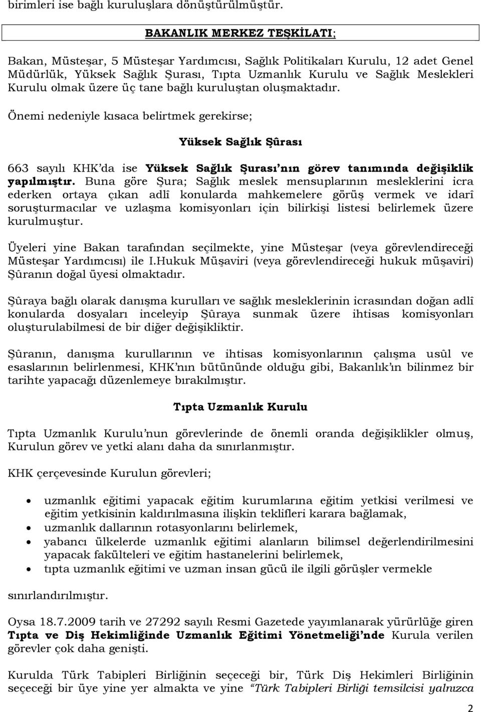 üzere üç tane bağlı kuruluştan oluşmaktadır. Önemi nedeniyle kısaca belirtmek gerekirse; Yüksek Sağlık Şûrası 663 sayılı KHK da ise Yüksek Sağlık Şurası nın görev tanımında değişiklik yapılmıştır.