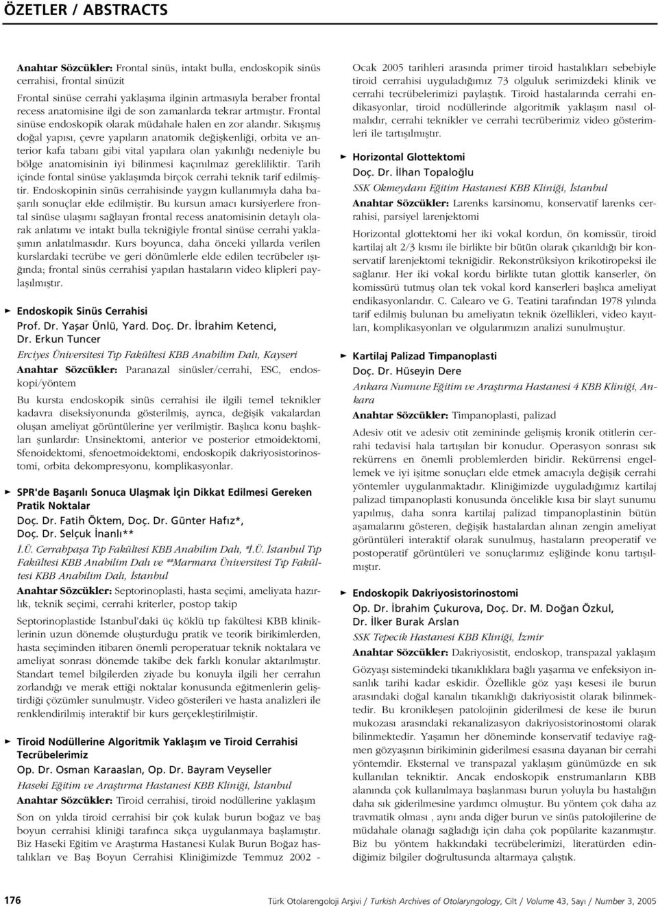 S k flm fl do al yap s, çevre yap lar n anatomik de iflkenli i, orbita ve anterior kafa taban gibi vital yap lara olan yak nl nedeniyle bu bölge anatomisinin iyi bilinmesi kaç n lmaz gerekliliktir.