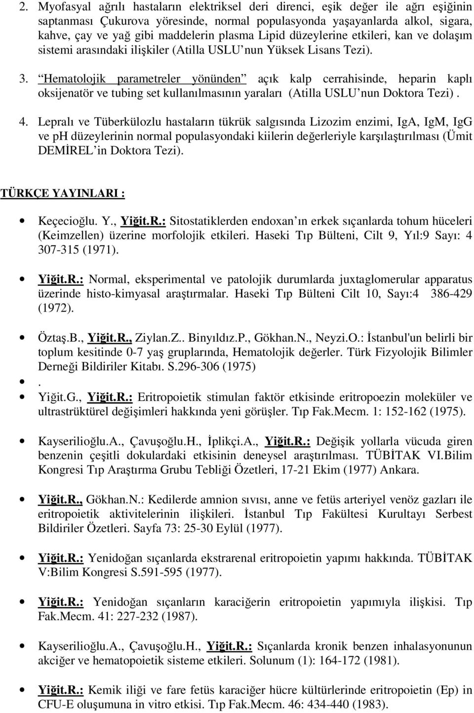 Hematolojik parametreler yönünden açık kalp cerrahisinde, heparin kaplı oksijenatör ve tubing set kullanılmasının yaraları (Atilla USLU nun Doktora Tezi). 4.