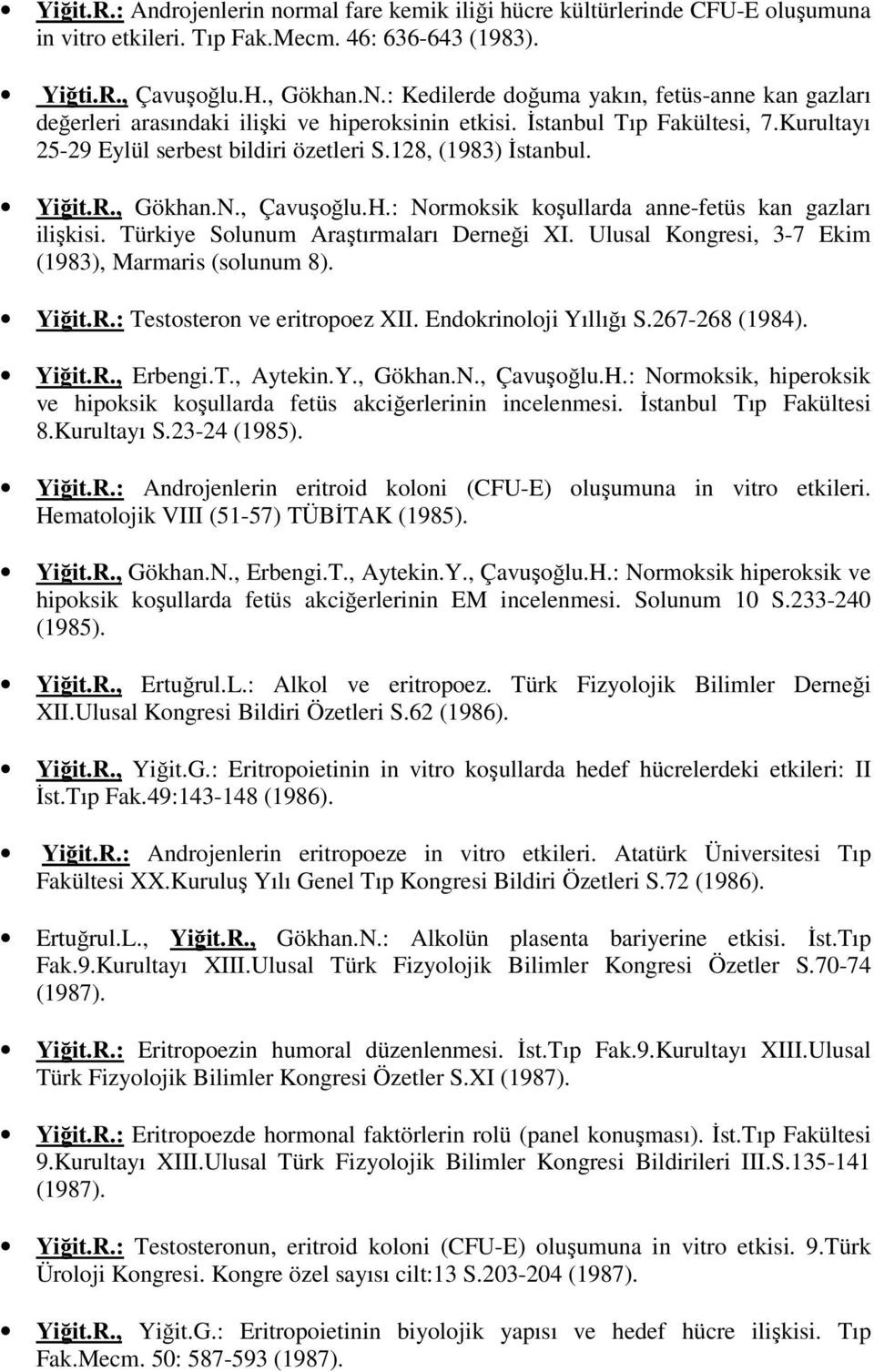 Yiğit.R., Gökhan.N., Çavuşoğlu.H.: Normoksik koşullarda anne-fetüs kan gazları ilişkisi. Türkiye Solunum Araştırmaları Derneği XI. Ulusal Kongresi, 3-7 Ekim (1983), Marmaris (solunum 8). Yiğit.R.: Testosteron ve eritropoez XII.