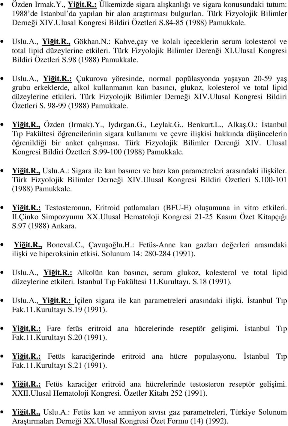 Türk Fizyolojik Bilimler Derenği XI.Ulusal Kongresi Bildiri Özetleri S.98 (1988) Pamukkale. Uslu.A., Yiğit.R.