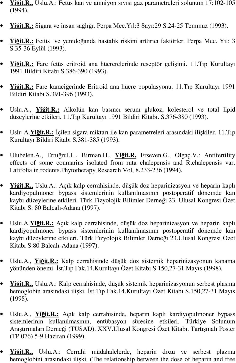 11.Tıp Kurultayı 1991 Bildiri Kitabı S.391-396 (1993). Uslu.A., Yiğit.R.: Alkolün kan basıncı serum glukoz, kolesterol ve total lipid düzeylerine etkileri. 11.Tıp Kurultayı 1991 Bildiri Kitabı. S.376-380 (1993).