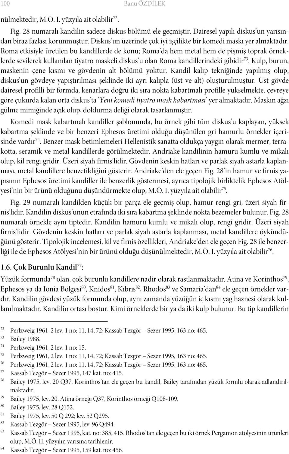 Roma etkisiyle üretilen bu kandillerde de konu; Roma da hem metal hem de pişmiş toprak örneklerde sevilerek kullanılan tiyatro maskeli diskus u olan Roma kandillerindeki gibidir 73.