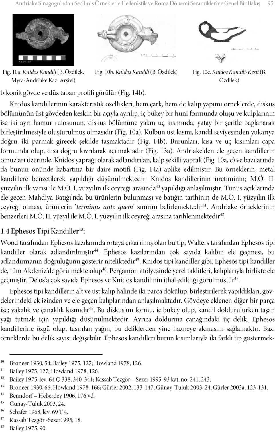 Knidos kandillerinin karakteristik özellikleri, hem çark, hem de kalıp yapımı örneklerde, diskus bölümünün üst gövdeden keskin bir açıyla ayrılıp, iç bükey bir huni formunda oluşu ve kulplarının ise