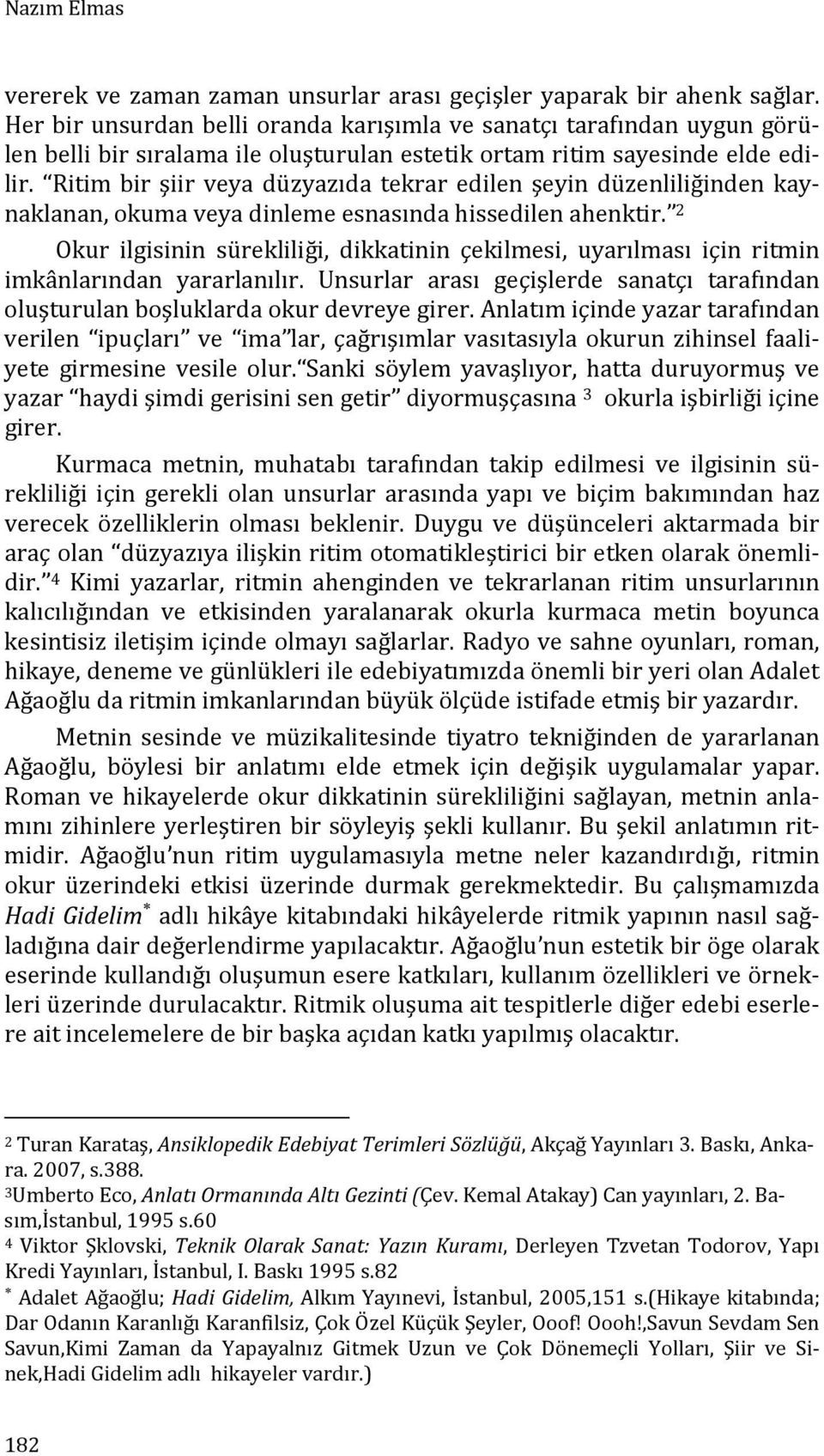 Ritim bir şiir veya düzyazıda tekrar edilen şeyin düzenliliğinden kaynaklanan, okuma veya dinleme esnasında hissedilen ahenktir.