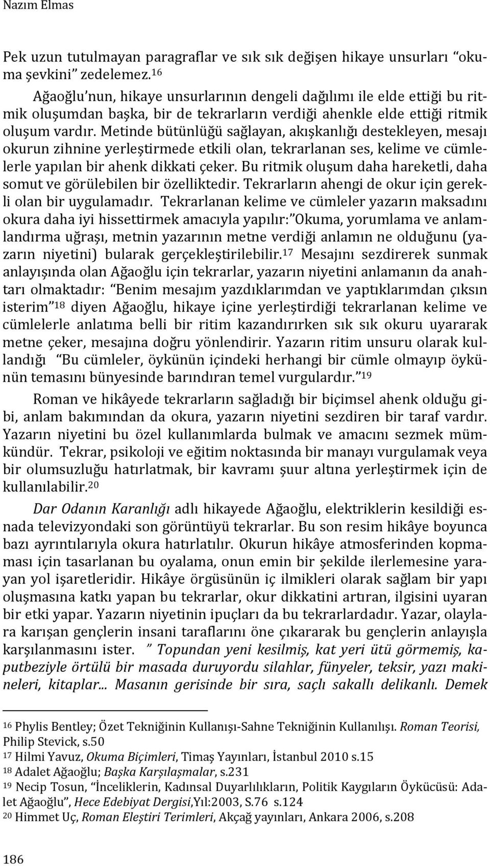 Metinde bütünlüğü sağlayan, akışkanlığı destekleyen, mesajı okurun zihnine yerleştirmede etkili olan, tekrarlanan ses, kelime ve cümlelerle yapılan bir ahenk dikkati çeker.