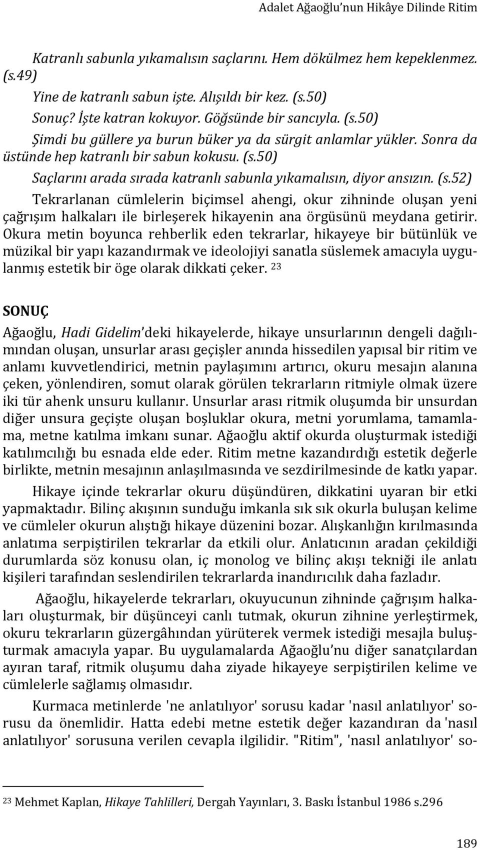 (s.52) Tekrarlanan cümlelerin biçimsel ahengi, okur zihninde oluşan yeni çağrışım halkaları ile birleşerek hikayenin ana örgüsünü meydana getirir.