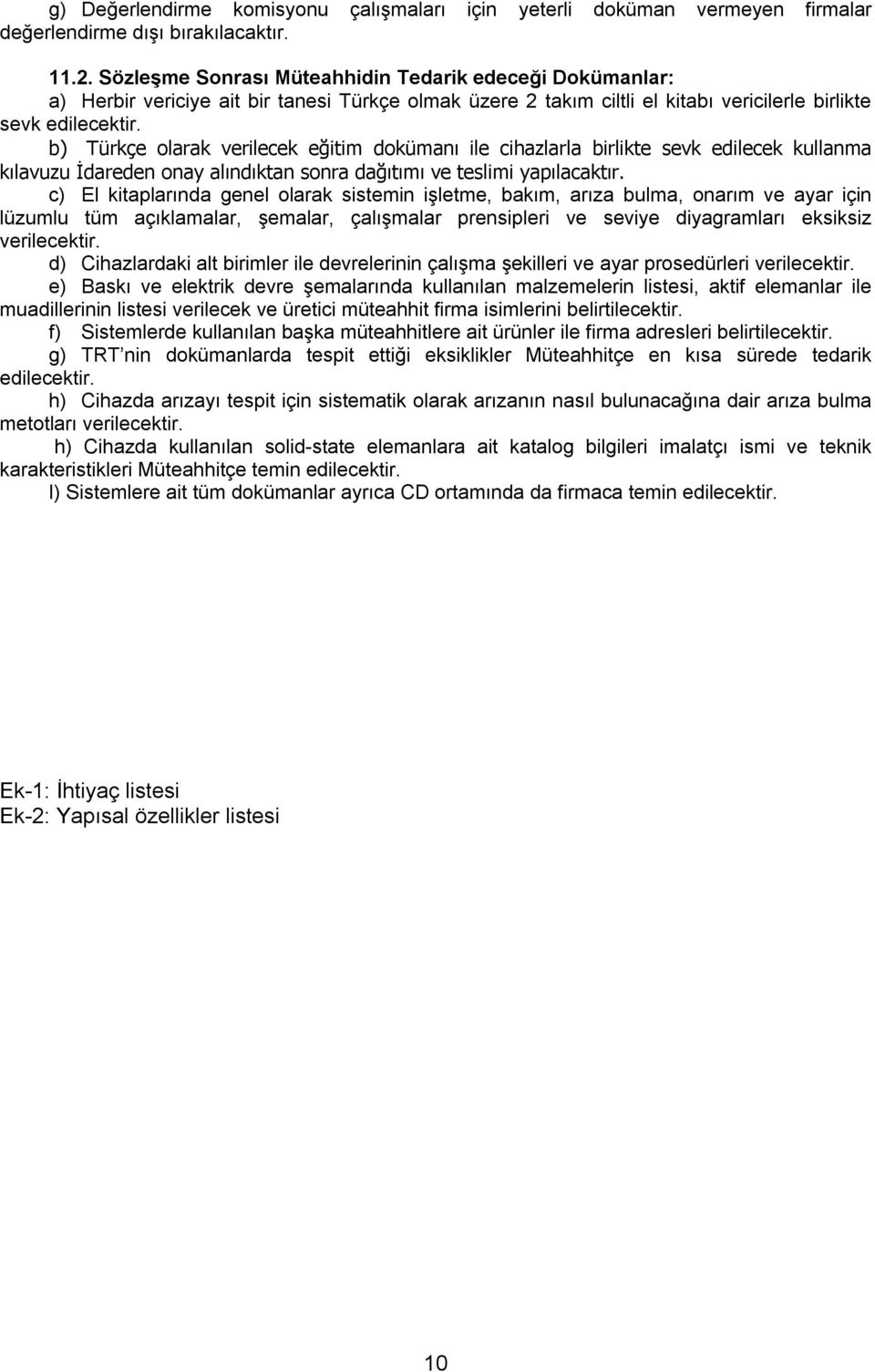 b) Türkçe olarak verilecek eğitim dokümanı ile cihazlarla birlikte sevk edilecek kullanma kılavuzu İdareden onay alındıktan sonra dağıtımı ve teslimi yapılacaktır.