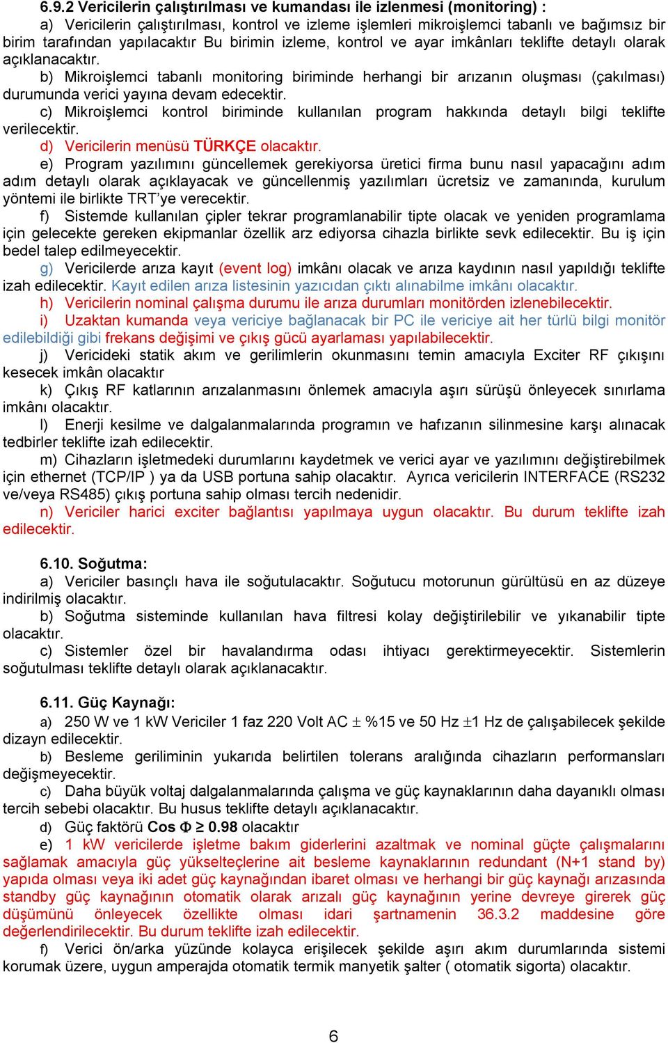 b) Mikroişlemci tabanlı monitoring biriminde herhangi bir arızanın oluşması (çakılması) durumunda verici yayına devam edecektir.