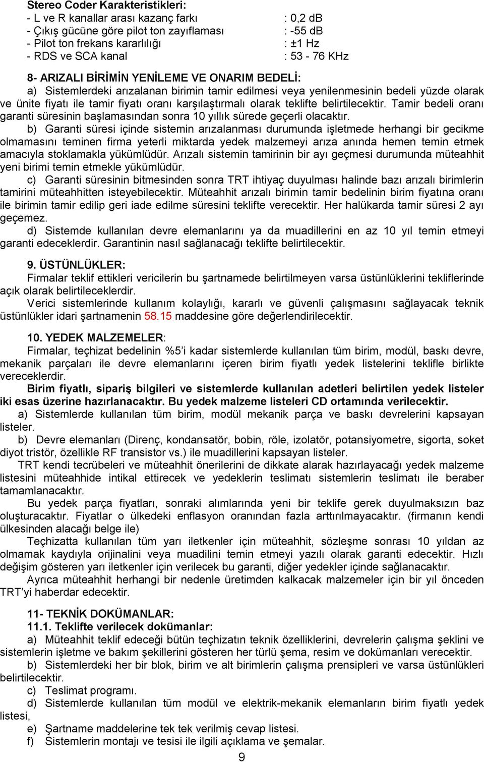 teklifte belirtilecektir. Tamir bedeli oranı garanti süresinin başlamasından sonra 10 yıllık sürede geçerli olacaktır.