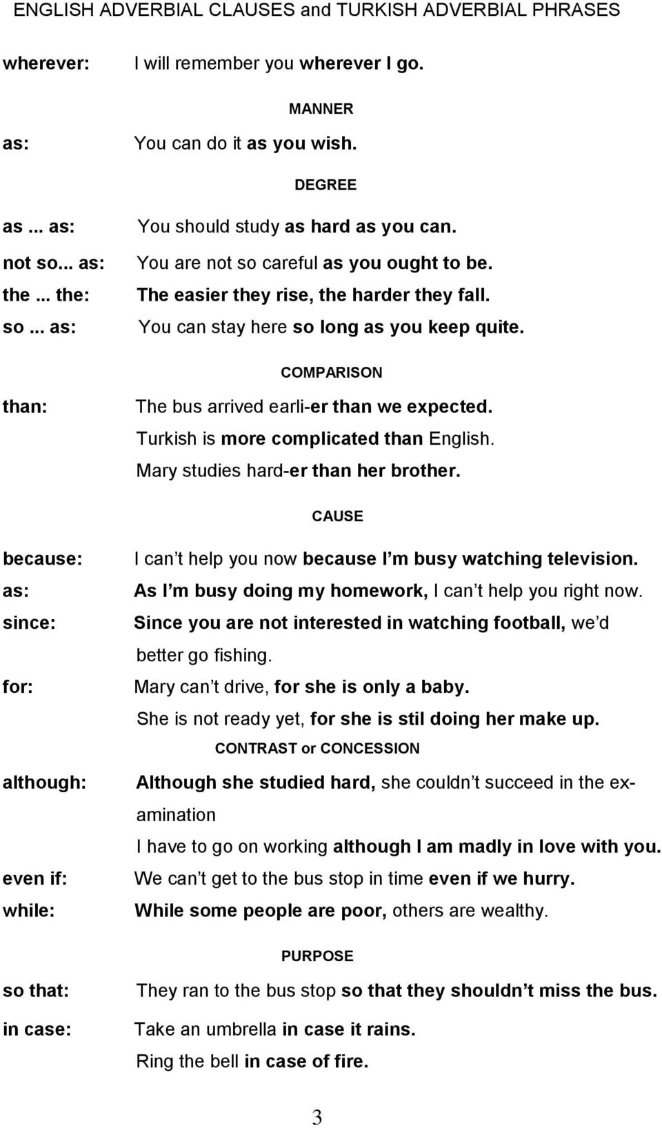 Turkish is more complicated than English. Mary studies hard-er than her brother. CAUSE because: as: since: for: although: even if: while: I can t help you now because I m busy watching television.