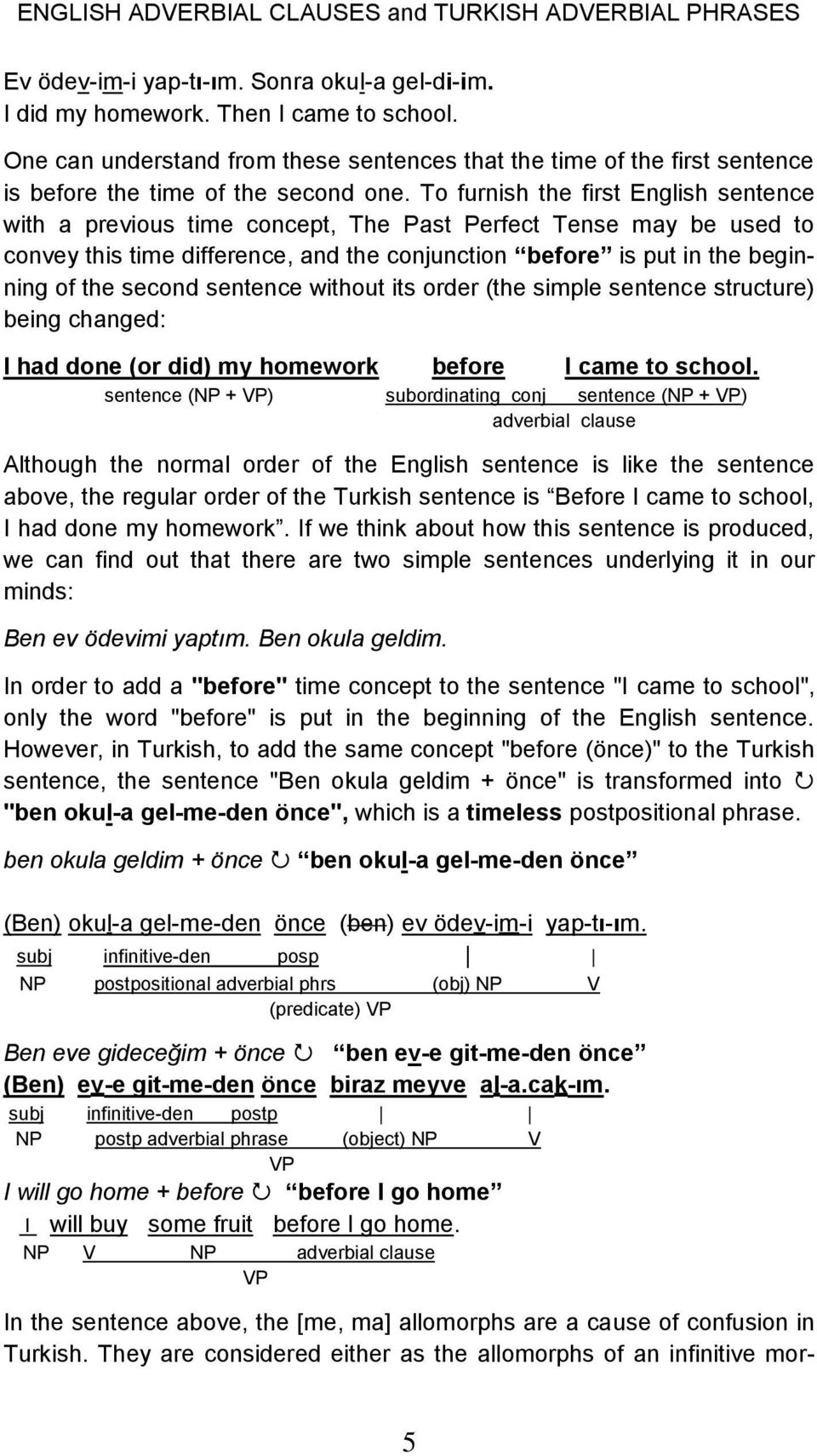 To furnish the first English sentence with a previous time concept, The Past Perfect Tense may be used to convey this time difference, and the conjunction before is put in the beginning of the second