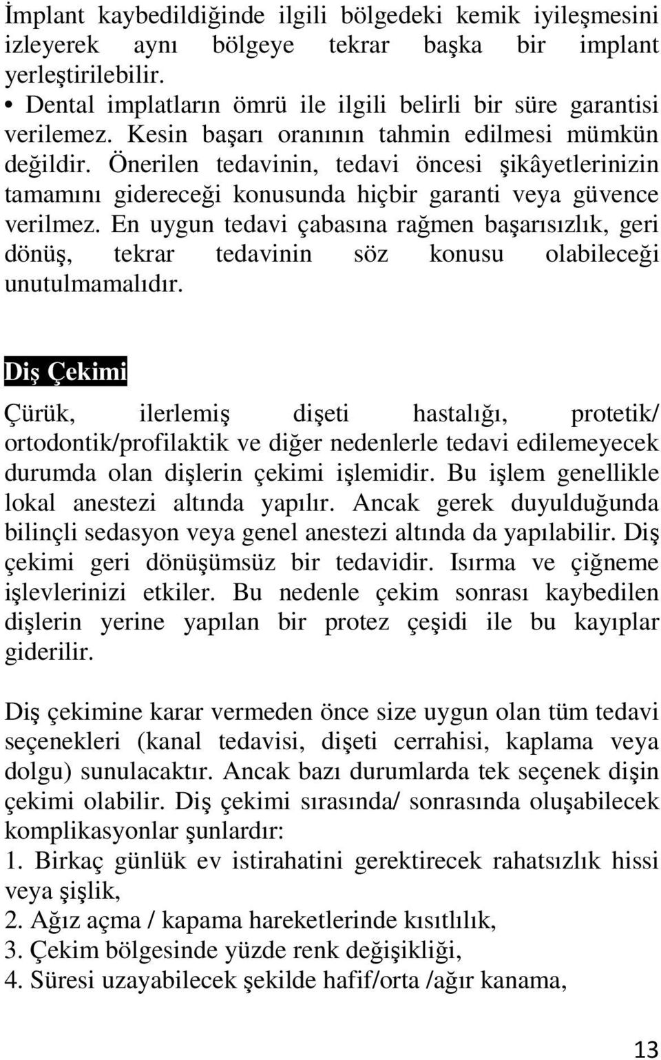 En uygun tedavi çabasına rağmen başarısızlık, geri dönüş, tekrar tedavinin söz konusu olabileceği unutulmamalıdır.