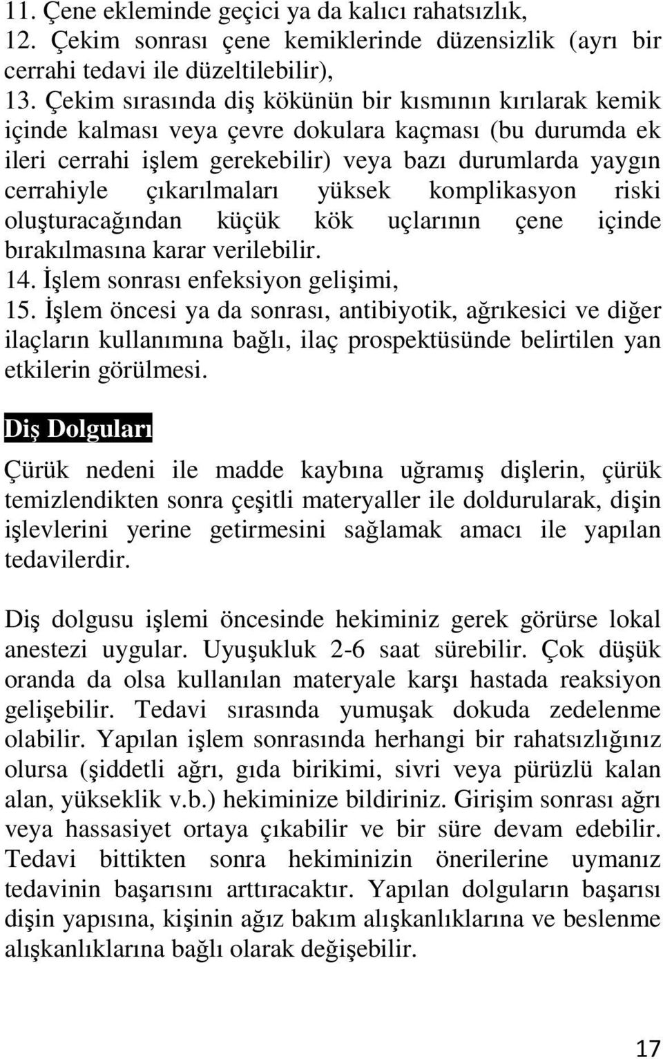 çıkarılmaları yüksek komplikasyon riski oluşturacağından küçük kök uçlarının çene içinde bırakılmasına karar verilebilir. 14. İşlem sonrası enfeksiyon gelişimi, 15.