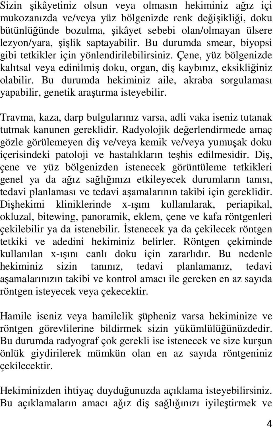 Bu durumda hekiminiz aile, akraba sorgulaması yapabilir, genetik araştırma isteyebilir. Travma, kaza, darp bulgularınız varsa, adli vaka iseniz tutanak tutmak kanunen gereklidir.