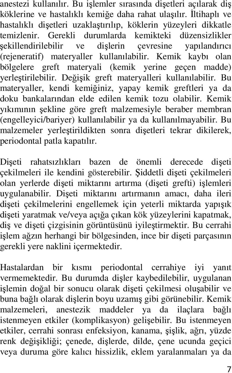 Gerekli durumlarda kemikteki düzensizlikler şekillendirilebilir ve dişlerin çevresine yapılandırıcı (rejeneratif) materyaller kullanılabilir.