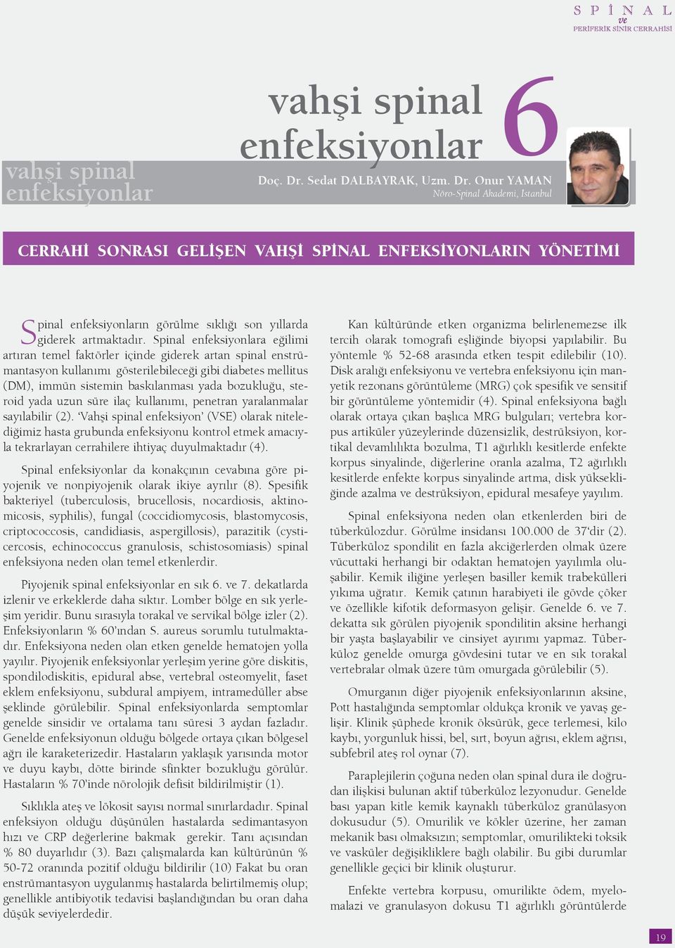 Onur YAMAN Nöro-Spinal Akademi, İstanbul Cerrahi Sonrası Gelişen Vahşi Spinal Enfeksiyonların Yönetimi Spinal enfeksiyonların görülme sıklığı son yıllarda giderek artmaktadır.