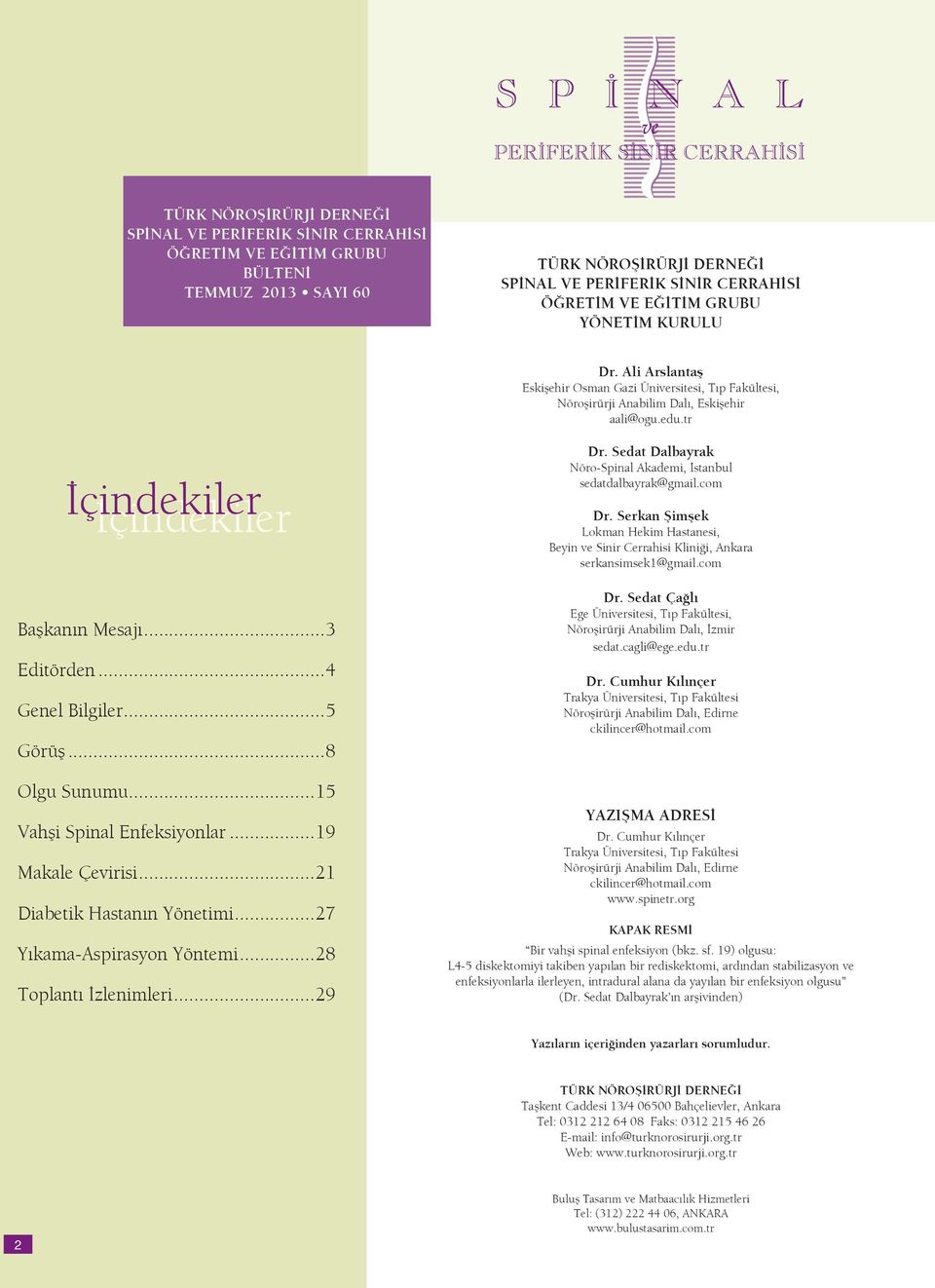 ..4 Genel Bilgiler...5 Görüş...8 Olgu Sunumu...15 Vahşi Spiṅal Enfeksiẏonlar...19 Makale Çevirisi...21 Diȧbeti k Hastanın Yönetimi...27 Yıkama-Aspiṙasyon Yöntemi...28 Toplantı İzleniṁleri...29 Dr.