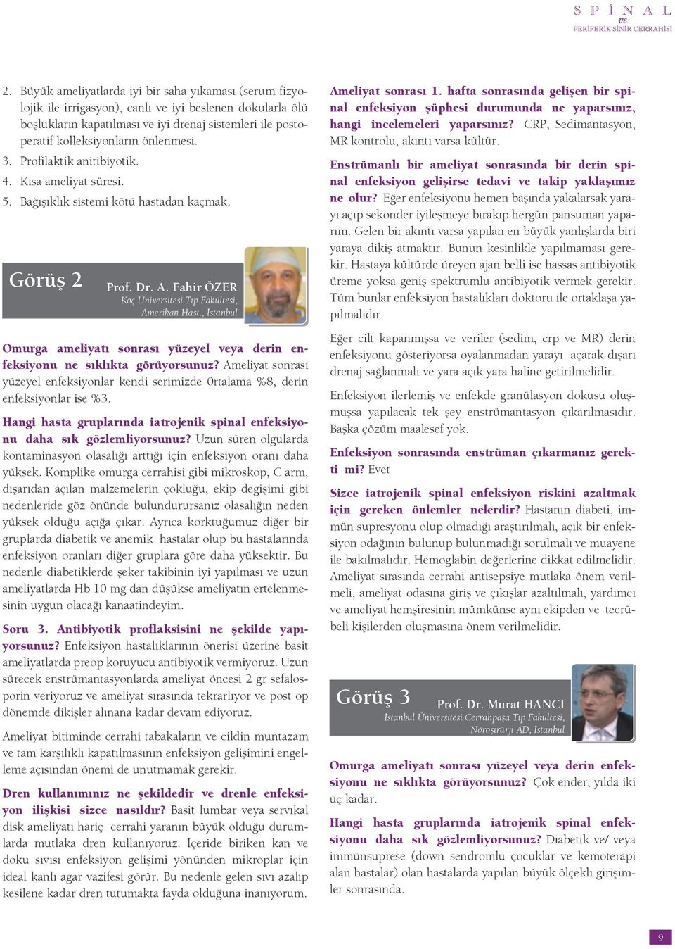 , İstanbul Omurga ameliyatı sonrası yüzeyel veya derin enfeksiyonu ne sıklıkta görüyorsunuz? Ameliyat sonrası yüzeyel enfeksiyonlar kendi serimizde 0rtalama %8, derin enfeksiyonlar ise %3.