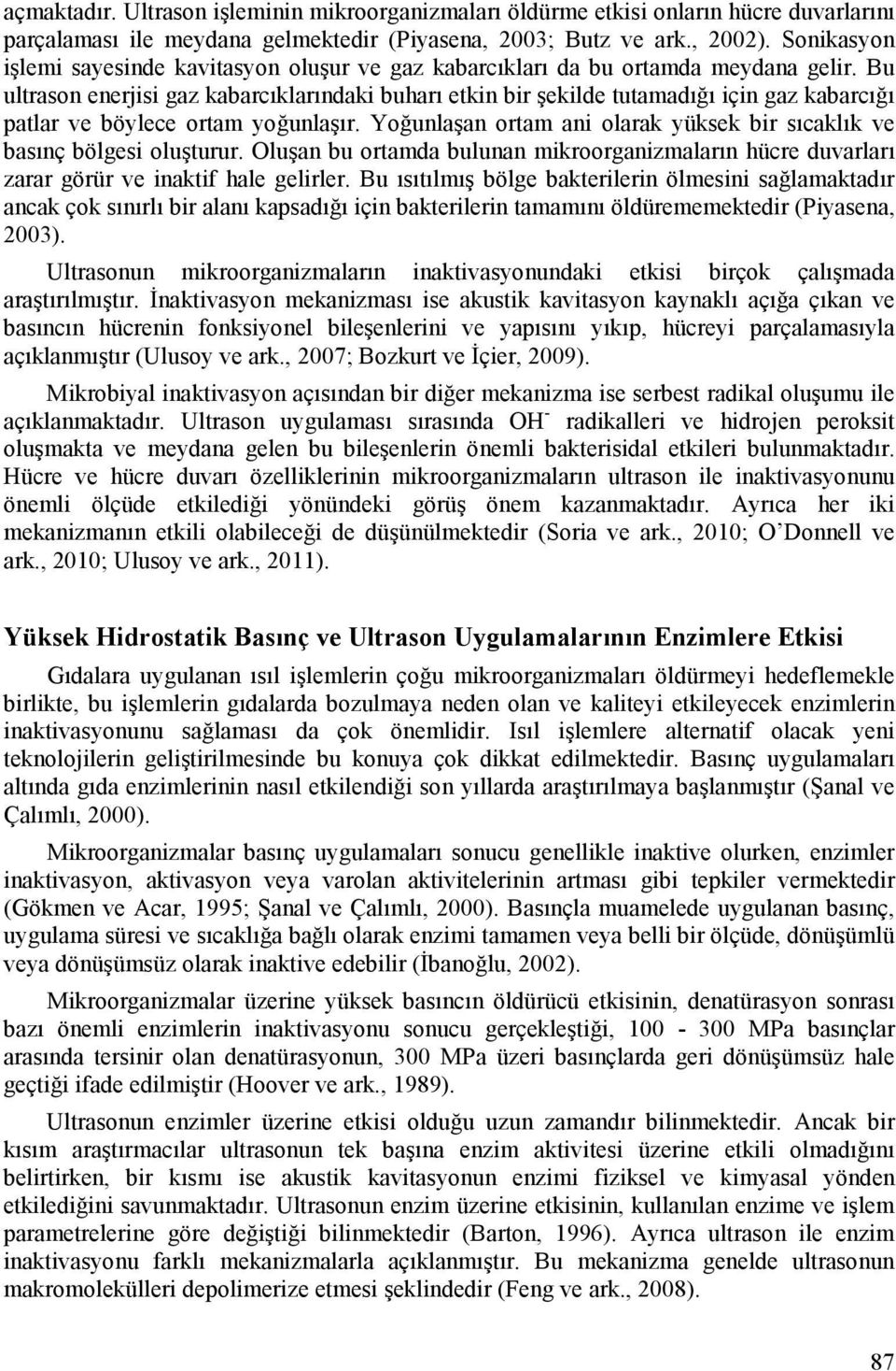 Bu ultrason enerjisi gaz kabarcıklarındaki buharı etkin bir şekilde tutamadığı için gaz kabarcığı patlar ve böylece ortam yoğunlaşır.