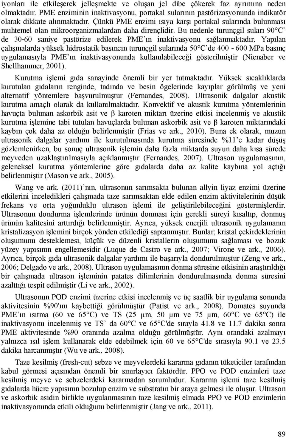 Bu nedenle turunçgil suları 90 C de 30-60 saniye pastörize edilerek PME ın inaktivasyonu sağlanmaktadır.