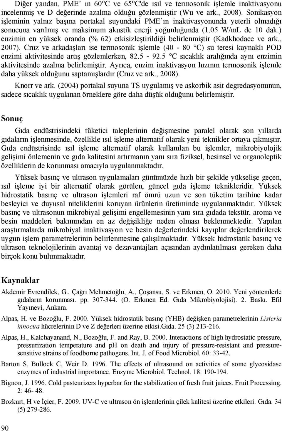 ) enzimin en yüksek oranda (% 62) etkisizleştirildiği belirlenmiştir (Kadkhodaee ve ark., 2007).