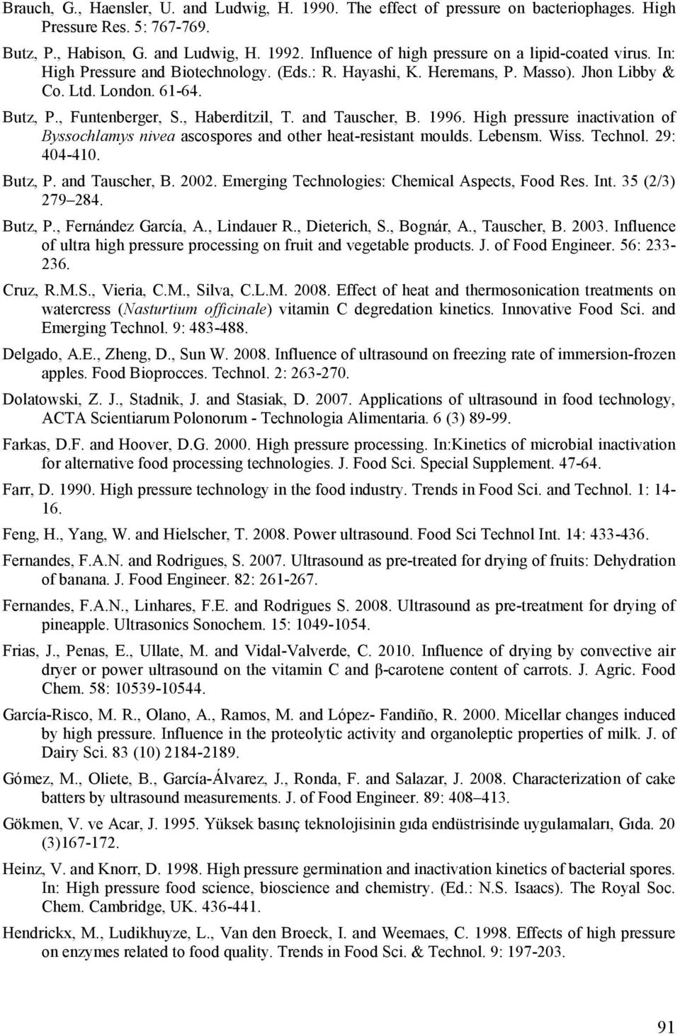 , Haberditzil, T. and Tauscher, B. 1996. High pressure inactivation of Byssochlamys nivea ascospores and other heat-resistant moulds. Lebensm. Wiss. Technol. 29: 404-410. Butz, P. and Tauscher, B. 2002.