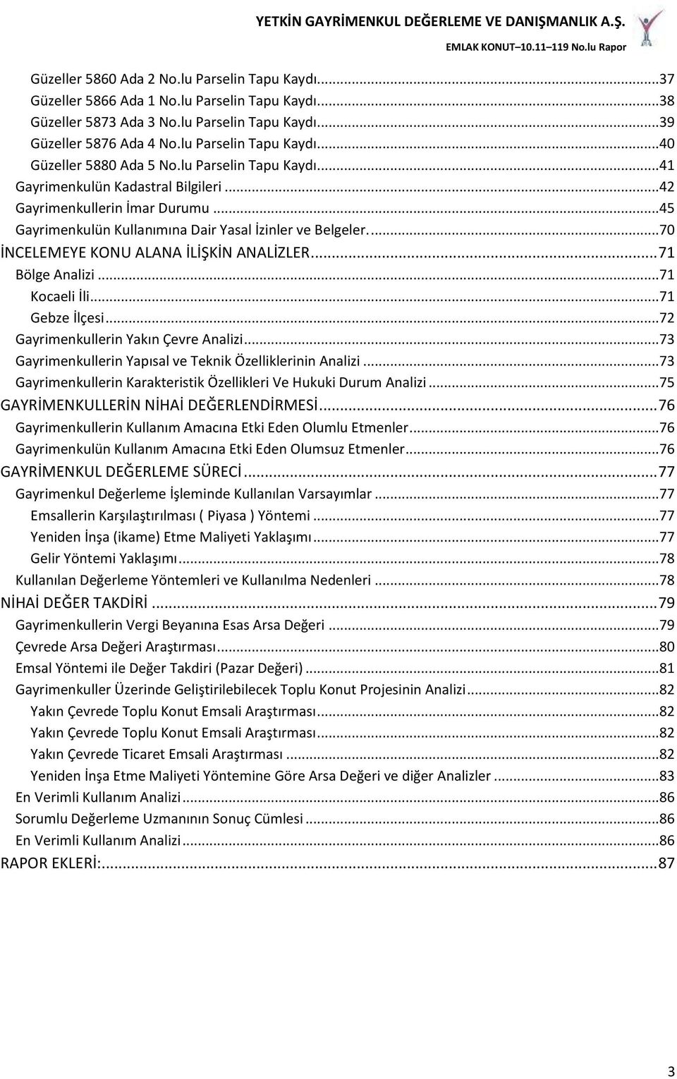 ...70 İNCELEMEYE KONU ALANA İLİŞKİN ANALİZLER... 71 Bölge Analizi...71 Kocaeli İli...71 Gebze İlçesi...72 Gayrimenkullerin Yakın Çevre Analizi.