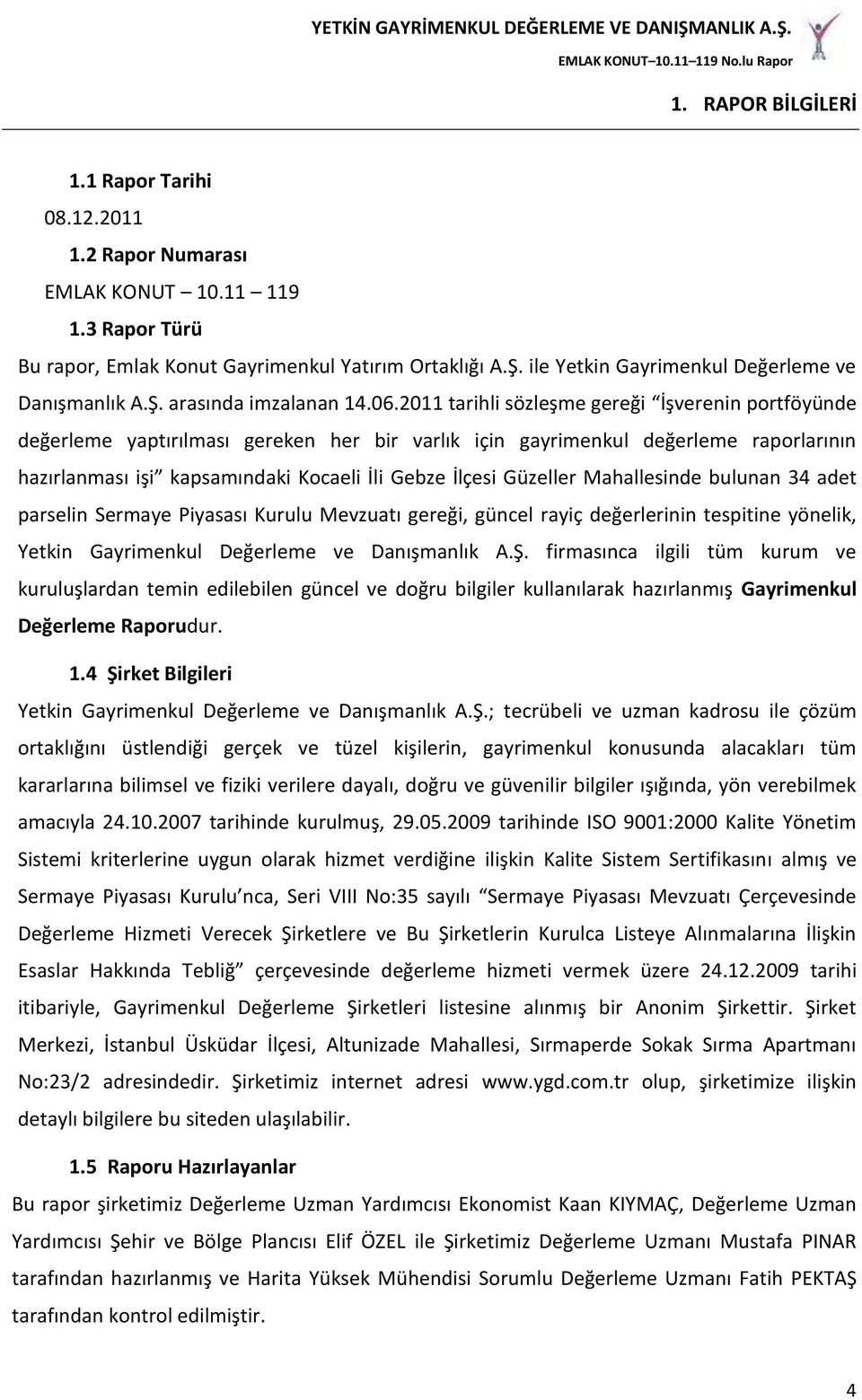 2011 tarihli sözleşme gereği İşverenin portföyünde değerleme yaptırılması gereken her bir varlık için gayrimenkul değerleme raporlarının hazırlanması işi kapsamındaki Kocaeli İli Gebze İlçesi