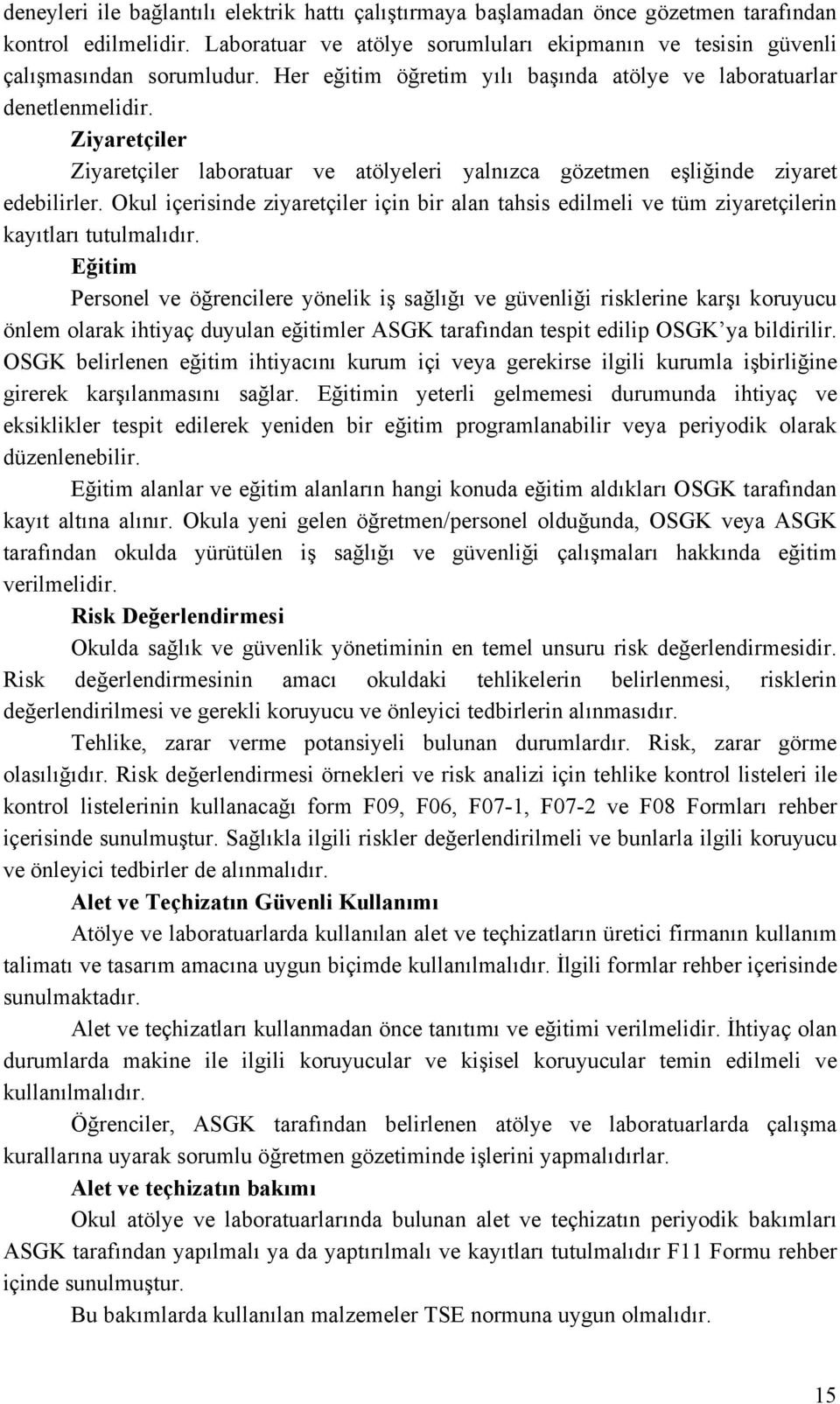 Okul içerisinde ziyaretçiler için bir alan tahsis edilmeli ve tüm ziyaretçilerin kayıtları tutulmalıdır.