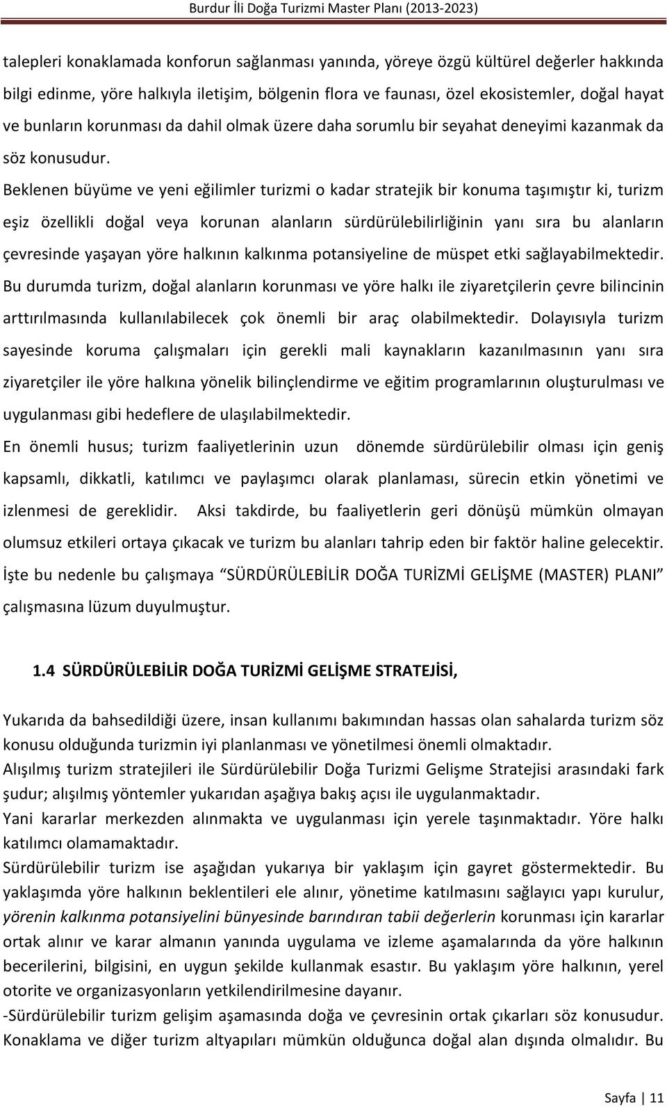 Beklenen büyüme ve yeni eğilimler turizmi o kadar stratejik bir konuma taşımıştır ki, turizm eşiz özellikli doğal veya korunan alanların sürdürülebilirliğinin yanı sıra bu alanların çevresinde