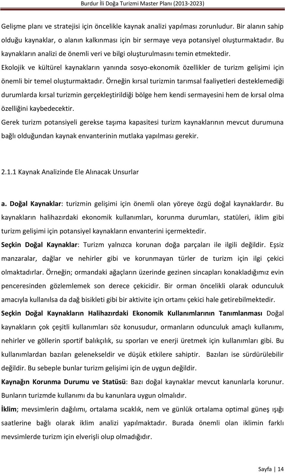 Ekolojik ve kültürel kaynakların yanında sosyo-ekonomik özellikler de turizm gelişimi için önemli bir temel oluşturmaktadır.