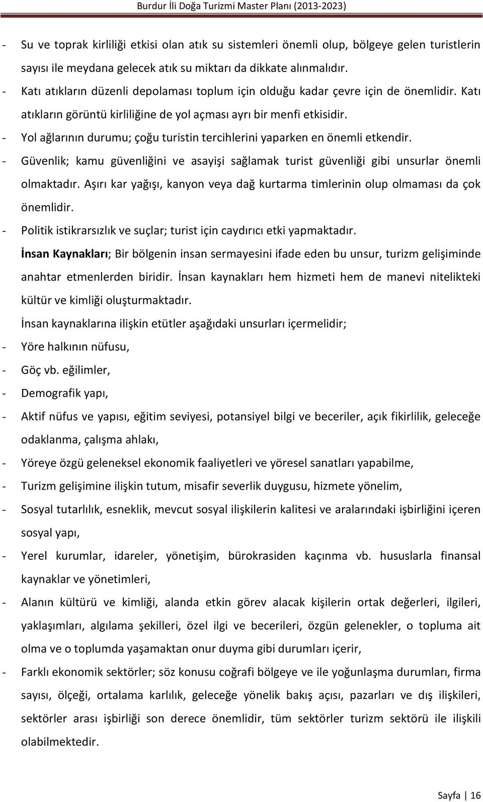 - Yol ağlarının durumu; çoğu turistin tercihlerini yaparken en önemli etkendir. - Güvenlik; kamu güvenliğini ve asayişi sağlamak turist güvenliği gibi unsurlar önemli olmaktadır.