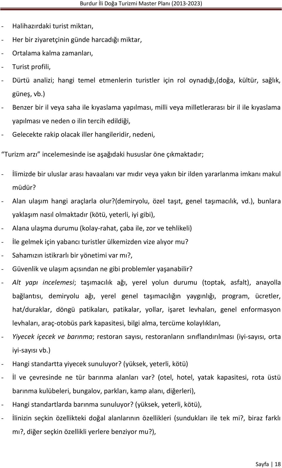 ) - Benzer bir il veya saha ile kıyaslama yapılması, milli veya milletlerarası bir il ile kıyaslama yapılması ve neden o ilin tercih edildiği, - Gelecekte rakip olacak iller hangileridir, nedeni,