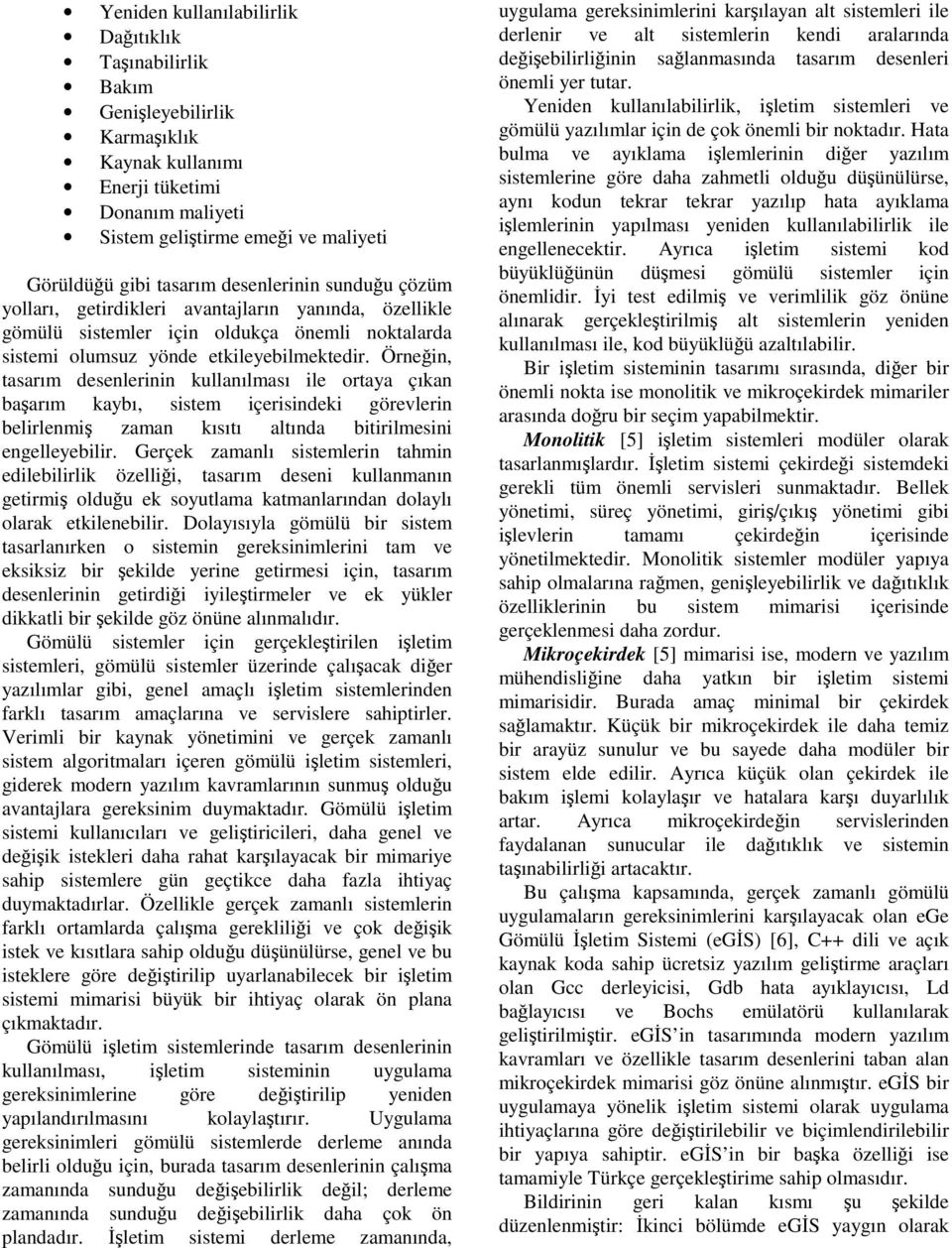 Örneğin, tasarım desenlerinin kullanılması ile ortaya çıkan başarım kaybı, sistem içerisindeki görevlerin belirlenmiş zaman kısıtı altında bitirilmesini engelleyebilir.