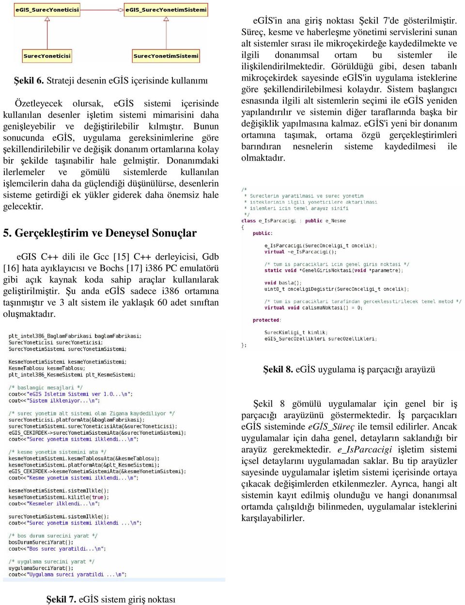 Donanımdaki ilerlemeler ve gömülü sistemlerde kullanılan işlemcilerin daha da güçlendiği düşünülürse, desenlerin sisteme getirdiği ek yükler giderek daha önemsiz hale gelecektir.