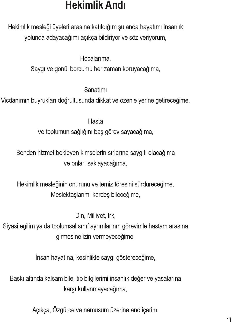 onları saklayacağıma, Hekimlik mesleğinin onurunu ve temiz töresini sürdüreceğime, Meslektaşlarımı kardeş bileceğime, Din, Milliyet, Irk, Siyasi eğilim ya da toplumsal sınıf ayrımlarının görevimle