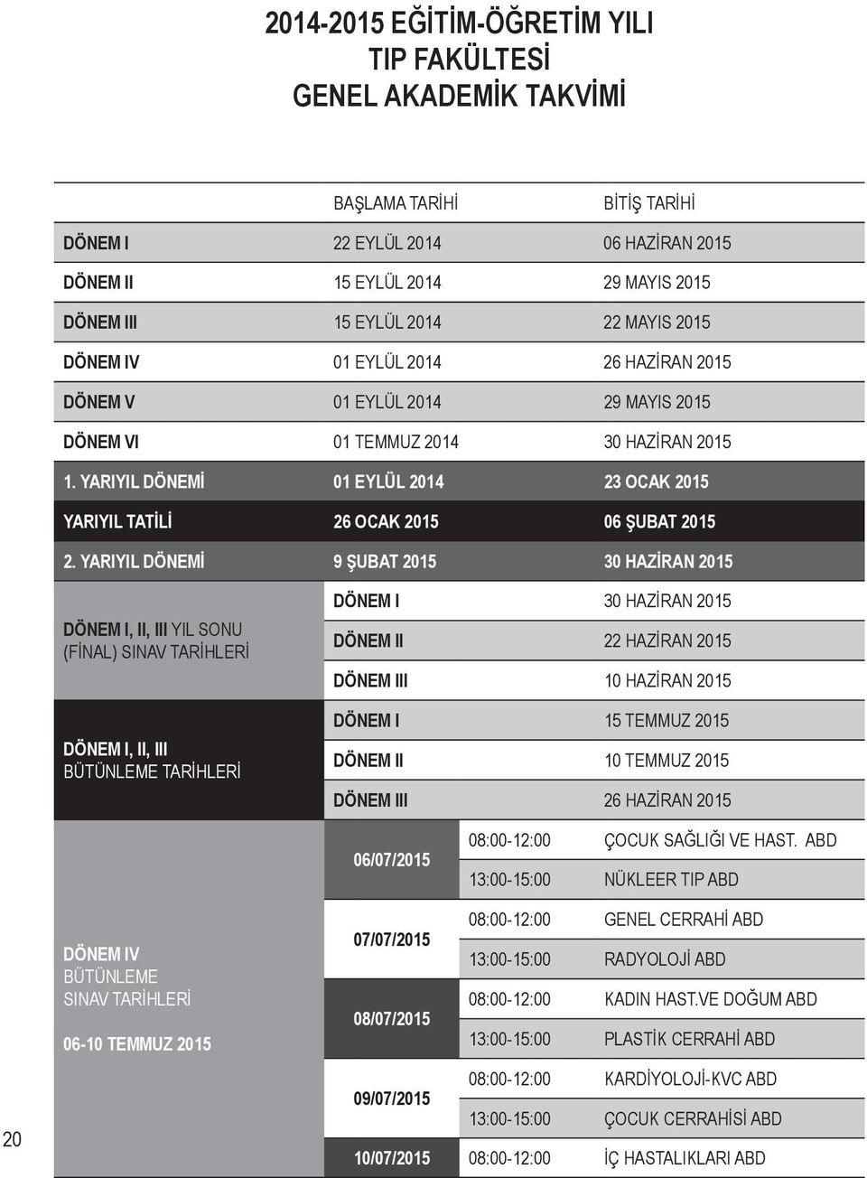 YARIYIL DÖNEMİ 01 EYLÜL 2014 23 OCAK 2015 YARIYIL TATİLİ 26 OCAK 2015 06 ŞUBAT 2015 2.