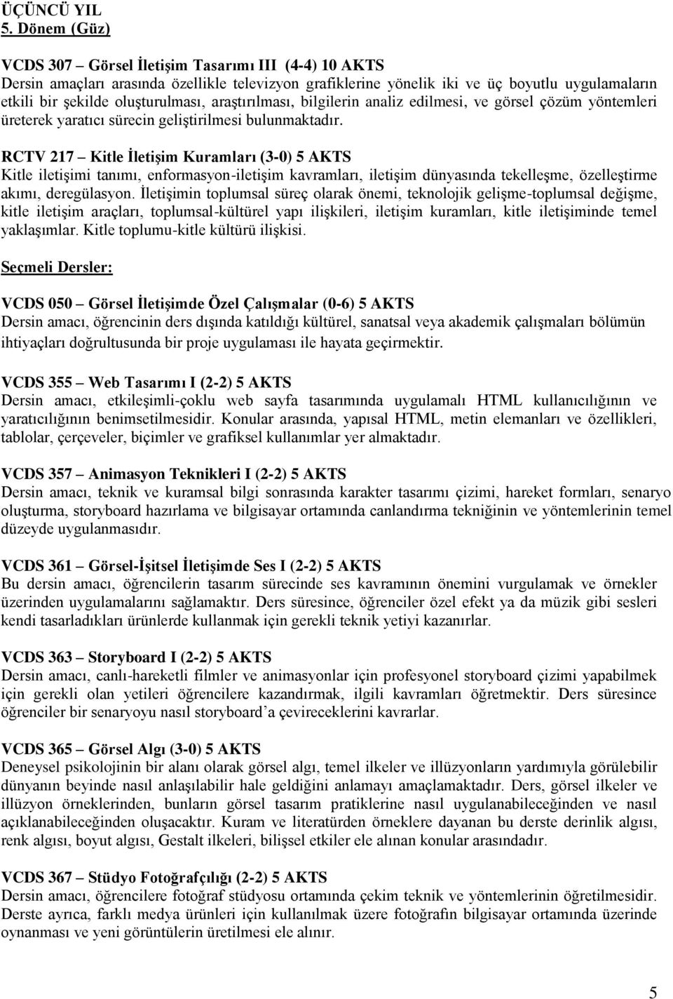 araştırılması, bilgilerin analiz edilmesi, ve görsel çözüm yöntemleri üreterek yaratıcı sürecin geliştirilmesi bulunmaktadır.