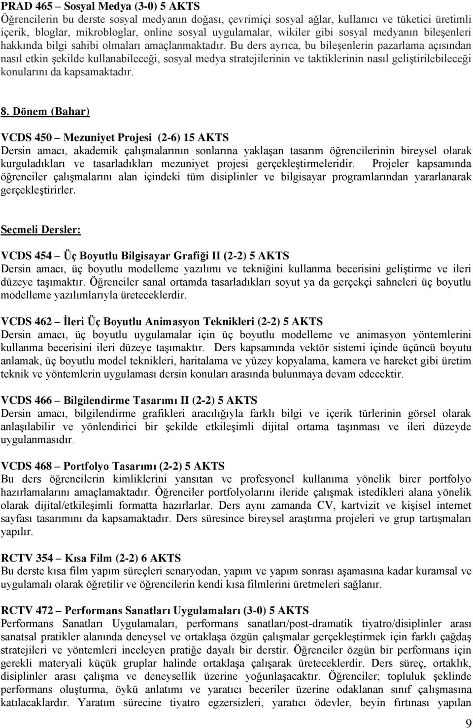 Bu ders ayrıca, bu bileşenlerin pazarlama açısından nasıl etkin şekilde kullanabileceği, sosyal medya stratejilerinin ve taktiklerinin nasıl geliştirilebileceği konularını da kapsamaktadır. 8.